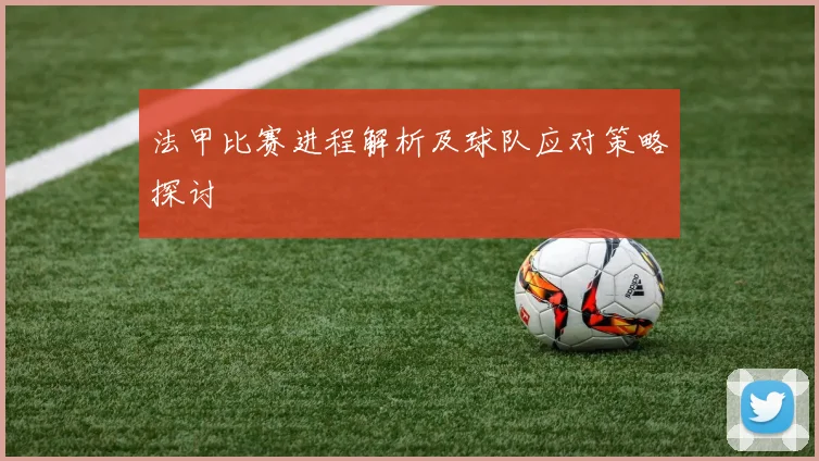 法甲比赛进程解析及球队应对策略探讨