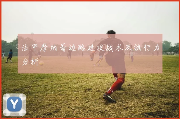 法甲摩纳哥边路进攻战术及执行力分析