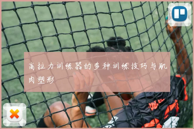 高拉力训练器的多种训练技巧与肌肉塑形